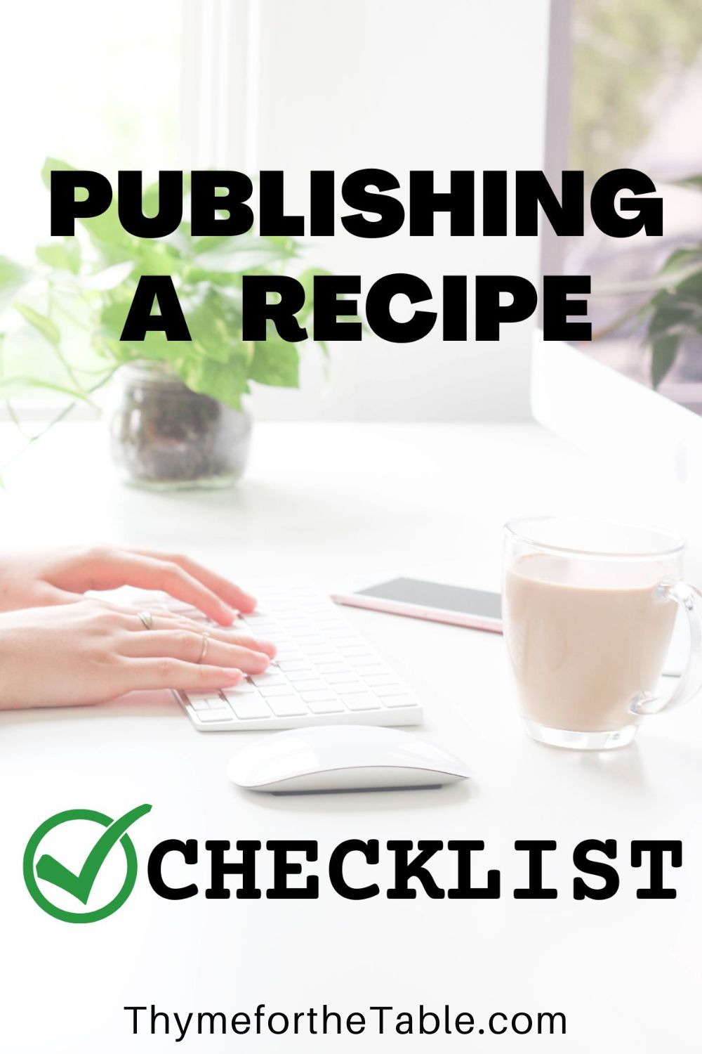 Publishing a Recipe Blog Post Checklist - Thyme For The Table
